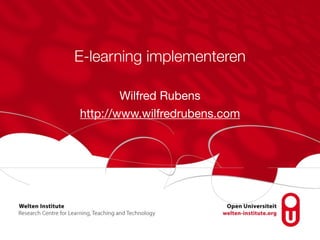 E-learning implementeren
Wilfred Rubens

http://www.wilfredrubens.com
 