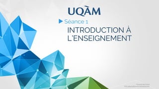 INTRODUCTION À
L’ENSEIGNEMENT
▶ Séance 1
Florent Michelot
POL4840@ﬂorent.michelot.info
 