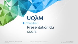 ▶ Chapitre 1
Présentation du
cours
Séance 1 – Introduction à l’enseignement
Hiver 2015
POL4840 – Système politique montréalais Florent Michelot
POL4840@ﬂorent.michelot.info
 