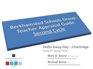 Leading Change
with Parents
HoDs Away Day - Chartridge
Friday 9th January 2015
Mark S. Steed, MA (Cantab.), MA
Principal, Berkhamsted Schools Group
Michael Bond, BA
Vice-Principal, Berkhamsted Schools Group
 