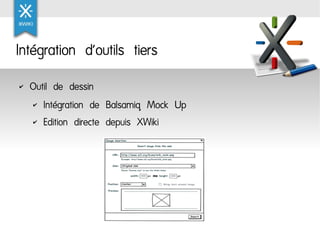 Intégration d'outils tiers
    Outil de dessin
✔


    ✔ Intégration de Balsamiq Mock Up

    ✔ Edition directe depuis XWi...