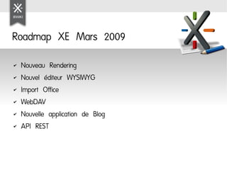 Roadmap XE Mars 2009

    Nouveau Rendering
✔


    Nouvel éditeur WYSIWYG
✔


    Import Office
✔


    WebDAV
✔


    No...