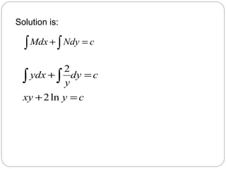Solution is:
cyxy
cdy
y
ydx
=+
=+∫ ∫
ln2
2
∫ ∫ =+ cNdyMdx
 