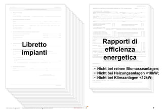 Libretto
impianti
Rapporti di
efficienza
energetica
• Nicht bei reinen Biomasseanlagen;
• Nicht bei Heizungsanlagen <10kW;
• Nicht bei Klimaanlagen <12kW;
 