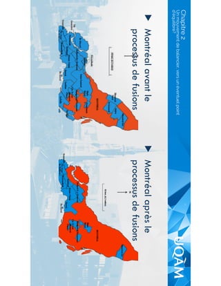 ▶  Montréal avant le
processus de fusions
▶  Montréal après le
processus de fusions
Un mouvement de balancier, vers un éventuel point
d’équilibre?
Chapitre 2
 