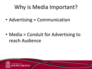 Why is Media Important?
• Advertising = Communication
• Media = Conduit for Advertising to
reach Audience
 