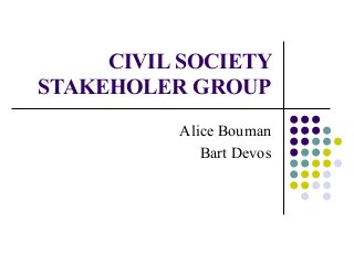 CIVIL SOCIETY
STAKEHOLER GROUP
Alice Bouman
Bart Devos
 
