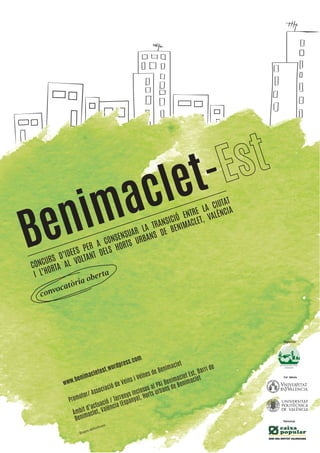 Benimaclet-
Promotor/ Associació de Veïns i Veïnes de Benimaclet
Àmbit d’actuació / Terrenys inclosos al PAI Benimaclet Est, Barri de
Benimaclet, València (Espanya), Horts urbans de Benimaclet
CONCURS D’IDEES PER A CONSENSUAR LA TRANSICIÓ ENTRE LA CIUTAT
I L’HORTA AL VOLTANT DELS HORTS URBANS DE BENIMACLET, VALÈNCIA
convocatòria oberta
Organitza
Col·labora
Patrocina
www.benimacletest.wordpress.com
Bases definitives
 