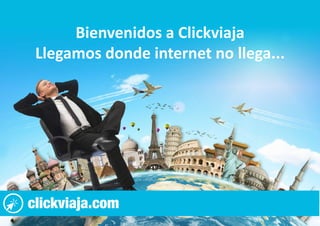 Bienvenidos a Clickviaja
Llegamos donde internet no llega...
 