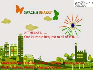 ATTHE LAST…….
One Humble Request to all ofYOU….
Make sureYour House, School, College, Society, Road,
State, Nation, World is Neat and Clean……PREPARED BY : DEVANSU KHORASIYA(GIT-150120119066)
 