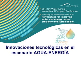 Innovaciones tecnológicas en el
escenario AGUA-ENERGÍA

 