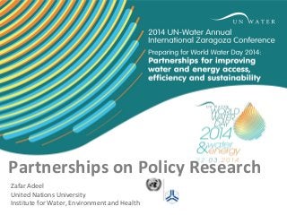 Partnerships on Policy Research
Zafar Adeel
United Nations University
Institute for Water, Environment and Health

 