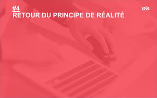 #1
Méthode & processus
#4
RETOUR DU PRINCIPE DE RÉALITÉ
 