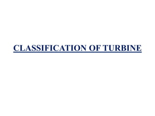CLASSIFICATION OF TURBINE
 