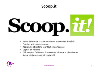 Virage Numérique 42
Scoop.it
• Veiller et faire de la curation autour vos centres d’intérêt
• Fidéliser votre communauté
• Apprendre et rester à jour tout en partageant
• Gagner en visibilité
• Diffuser plus facilement à travers vos réseaux et plateformes
• Suivre et séduire à se faire suivre 
 