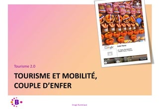 Virage Numérique
TOURISME ET MOBILITÉ,
COUPLE D’ENFER
Tourisme 2.0
 