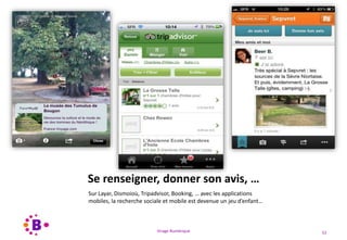 Virage Numérique 52
Se renseigner, donner son avis, …
Sur Layar, Dismoioù, Tripadvisor, Booking, … avec les applications
mobiles, la recherche sociale et mobile est devenue un jeu d’enfant…
 