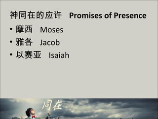 神同在的应许 Promises of Presence
• 摩西 Moses
• 雅各 Jacob
• 以赛亚 Isaiah
 