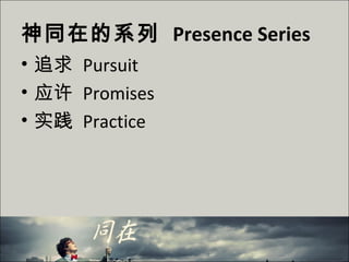 神同在的系列 Presence Series
• 追求 Pursuit
• 应许 Promises
• 实践 Practice
 