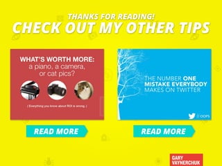 GARY
VAYNERCHUK
CHECK OUT MY OTHER TIPS
THANKS FOR READING!
READ MORE READ MORE
 