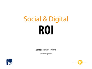 @kevinsigliano
Social & Digital 
ROI 
Connect | Engage | Deliver
 