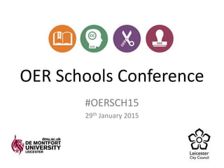 OER Schools Conference
#OERSCH15
29th January 2015
 