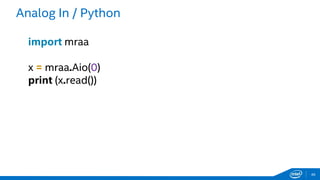 Analog In / Python
49
import mraa
x = mraa.Aio(0)
print (x.read())
 