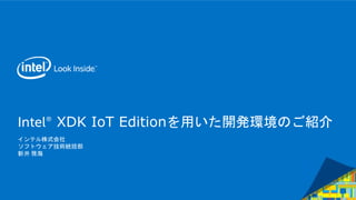 Intel® XDK IoT Editionを用いた開発環境のご紹介
インテル株式会社
ソフトウェア技術統括部
新井 雅海
 
