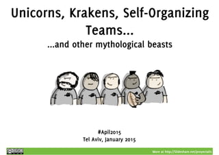 More at http://Slideshare.net/proyectalis
#Apil2015
Tel Aviv, January 2015
Unicorns, Krakens, Self-Organizing
Teams...
...and other mythological beasts
 