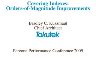 Covering Indexes:
Orders-of-Magnitude Improvements

         Bradley C. Kuszmaul
           Chief Architect




  Percona Performance Conference 2009
 