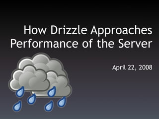 How Drizzle Approaches
Performance of the Server
                 April 22, 2008
 
