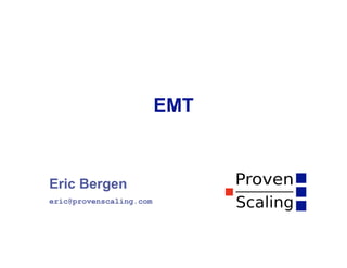 EMT



Eric Bergen
eric@provenscaling.com
 