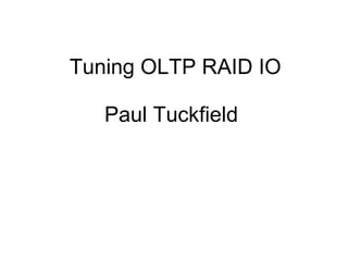 Tuning OLTP RAID IO

   Paul Tuckfield
 