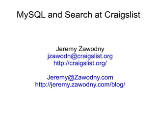 MySQL and Search at Craigslist


           Jeremy Zawodny
        jzawodn@craigslist.org
          http://craigslist.org/

         Jeremy@Zawodny.com
    http://jeremy.zawodny.com/blog/
 