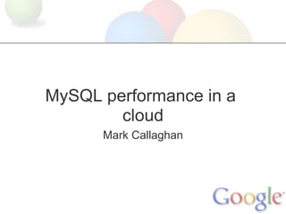 MySQL performance in a
        cloud
      Mark Callaghan
 
