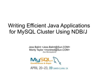 Writing Efficient Java Applications
for MySQL Cluster Using NDB/J

        Jess Balint <Jess.Balint@Sun.COM>
        Monty Taylor <mordred@Sun.COM>
                   (Sun Microsystems)
 