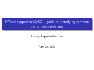 DTrace support in MySQL: guide to identifying common
                performance problems

                Alexey.Kopytov@Sun.com


                     April 22, 2009




                                                  Test logo
 