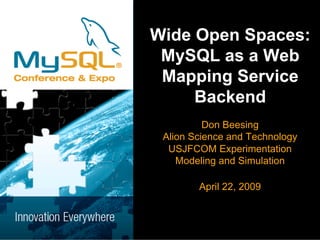 Wide Open Spaces:
 MySQL as a Web
 Mapping Service
     Backend
          Don Beesing
 Alion Science and Technology
  USJFCOM Experimentation
    Modeling and Simulation

        April 22, 2009
 