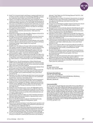 15. Kuehn T et al. Sentinel-lymph-node biopsy in patients with breast can-
cer before and after neoadjuvant chemotherapy (SENTINA): a prospec-
tive, multicentre cohort study. Lancet Oncol. 2013;14(7):609-18.
16. Trentin C et al. Predictors of invasive breast cancer and lymph node in-
volvement in ductal carcinoma in situ initially diagnosed by vacuum-as-
sisted breast biopsy: experience of 733 cases. Breast. 2012;21(5):635-40.
17. Chin-Lenn L et al. Predictors of treatment with mastectomy, use of sen-
tinel lymph node biopsy and upstaging to invasive cancer in patients
diagnosed with breast ductal carcinoma in situ (DCIS) on core biopsy.
Ann Surg Oncol. 2014;21(1):66-73.
18. Virnig BA et al. Ductal carcinoma in situ of the breast: a systematic re-
view of incidence, treatment, and outcomes. J Natl Cancer Inst.
2010;102(3):170-8.
19. Narod SA et al. Breast Cancer Mortality After a Diagnosis of Ductal Car-
cinoma In Situ. JAMA Oncol. 2015; 1(7):888-96.
20. Shamliyan T et al. Association between patient and tumor characteris-
tics with clinical outcomes in women with ductal carcinoma in situ.
J Natl Cancer Inst Monogr. 2010;2010(41):121-9.
21. Marinovich ML et al. The Association of Surgical Margins and Local Re-
currence in Women with Ductal Carcinoma In Situ Treated with Breast-
Conserving Therapy: A Meta-Analysis. Ann Surg Oncol.
2016;23(12):3811-21.
22. Rudloff U et al. The influence of margin width and volume of disease
near margin on benefit of radiation therapy for women with DCIS trea-
ted with breast-conserving therapy. Ann Surg. 2010;251(4):583-91.
23. Lyman GH et al. Sentinel lymph node biopsy for patients with early-
stage breast cancer: American Society of Clinical Oncology clinical
practice guideline update. J Clin Oncol. 2014;32(13):1365-83.
24. Early Breast Cancer Trialists‘ Collaborative Group (EBCTCG). Effect of ra-
diotherapy after breast-conserving surgery on 10-year recurrence and
15-year breast cancer death: meta-analysis of individual patient data
for 10,801 women in 17 randomised trials. Lancet. 2011;378(9804):1707-
16.
25. Haviland JS et al. The UK Standardisation of Breast Radiotherapy
(START) trials of radiotherapy hypofractionation for treatment of early
breast cancer: 10-year follow-up results of two randomised controlled
trials. Lancet Oncol. 2013;14(11):1086-94.
26. Whelan TJ et al. Long-term results of hypofractionated radiation thera-
py for breast cancer. N Engl J Med. 2010;362(6):513-20.
27. Bartelink H et al. Whole-breast irradiation with or without a boost for
patients treated with breast-conserving surgery for early breast can-
cer: 20-year follow-up of a randomised phase 3 trial. Lancet Oncol.
2015;16(1):47-56.
28. Warnberg F et al. Effect of radiotherapy after breast-conserving surge-
ry for ductal carcinoma in situ: 20 years follow-up in the randomized
SweDCIS Trial. J Clin Oncol. 2014;32(32):3613-8.
29. Goodwin A et al. Post-operative radiotherapy for ductal carcinoma in
situ of the breast. Cochrane Database Syst Rev. 2013;(11):CD000563.
30. Goldhirsch A et al. Strategies for subtypes--dealing with the diversity
of breast cancer: highlights of the St. Gallen International Expert Con-
sensus on the Primary Therapy of Early Breast Cancer. Ann Oncol.
2011;22(8):1736-47.
31. Harbeck N, Gnant M. Breast cancer. Lancet. 2017;389(10074):1134-50.
32. Early Breast Cancer Trialists‘ Collaborative Group (EBCTCG). Effects of
chemotherapy and hormonal therapy for early breast cancer on recur-
rence and 15-year survival: an overview of the randomised trials. Lan-
cet. 2005;365(9472):1687-717.
33. Sparano JA et al. Long-Term Follow-Up of the E1199 Phase III Trial Eva-
luating the Role of Taxane and Schedule in Operable Breast Cancer. J
Clin Oncol. 2015;33(21):2353-60.
34. Bria E et al. Benefit of taxanes as adjuvant chemotherapy for early
breast cancer: pooled analysis of 15,500 patients. Cancer.
2006;106(11):2337-44.
35. Martin M et al. Randomized phase 3 trial of fluorouracil, epirubicin, and
cyclophosphamide alone or followed by Paclitaxel for early breast can-
cer. J Natl Cancer Inst. 2008;100(11):805-14.
36. Moebus V et al. Intense dose-dense sequential chemotherapy with epi-
rubicin, paclitaxel, and cyclophosphamide compared with conventio-
nally scheduled chemotherapy in high-risk primary breast cancer: matu-
re results of an AGO phase III study. J Clin Oncol. 2010;28(17):2874-80.
37. Jones S et al. Docetaxel With Cyclophosphamide Is Associated With an
Overall Survival Benefit Compared With Doxorubicin and Cyclophos-
phamide: 7-Year Follow-Up of US Oncology Research Trial 9735. J Clin
Oncol.2009;27(8):1177-83.
38. von Minckwitz G et al. Impact of treatment characteristics on response
of different breast cancer phenotypes: pooled analysis of the German
neo-adjuvant chemotherapy trials. Breast Cancer Res Treat.
2011;125(1):145-56.
39. Cortazar P et al. Pathological complete response and long-term clinical
benefit in breast cancer: the CTNeoBC pooled analysis. Lancet.
2014;384(9938):164-72.
40. Romond EH et al. Trastuzumab plus adjuvant chemotherapy for opera-
ble HER2-positive breast cancer. N Engl J Med. 2005;353(16):1673-84.
41. Moja L et al. Trastuzumab containing regimens for early breast cancer.
Cochrane Database Syst Rev. 2012;(4):CD006243.
42. Early Breast Cancer Trialists‘ Collaborative Group (EBCTCG). Relevance
of breast cancer hormone receptors and other factors to the efficacy of
adjuvant tamoxifen: patient-level meta-analysis of randomised trials.
Lancet. 2011;378(9793):771-84.
43. Colleoni M et al. Extended adjuvant intermittent letrozole versus conti-
nuous letrozole in postmenopausal women with breast cancer (SOLE):
a multicentre, open-label, randomised, phase 3 trial. Lancet Oncol.
2018;19(1):127-38.
44. Davies C et al. Long-term effects of continuing adjuvant tamoxifen to
10 years versus stopping at 5 years after diagnosis of oestrogen recep-
tor-positive breast cancer: ATLAS, a randomised trial. Lancet.
2013;381(9869):805-16.
45. Burstein HJ et al. Adjuvant endocrine therapy for women with hormo-
ne receptor-positive breast cancer: american society of clinical oncolo-
gy clinical practice guideline focused update. J Clin Oncol.
2014;32(21):2255-69.
46. Pagani O. et al. Adjuvant exemestane with ovarian suppression in pre-
menopausal breast cancer. N Engl J Med. 2014;371(2):107-18.
47. Blok EJ et al. Optimal Duration of Extended Adjuvant Endocrine Thera-
py for Early Breast Cancer; Results of the IDEAL Trial (BOOG 2006-05).
J Natl Cancer Inst. 2018;110(1).
Autoren:
Dr. med. Jasmin Festl
Prof. Dr. med. Achim Wöckel
Korrespondenzadresse:
Prof. Dr. med. Achim Wöckel
Frauenklinik und Poliklinik, Universitätsklinikum Würzburg
Josef-Schneider-Str. 4, 97080 Würzburg
Woeckel_A@ukw.de
Interessenkonflikt
Dr. med. Jasmin Festl gibt folgende potenzielle Interessenkonflikte an:
keine. Prof. Dr. med. Achim Wöckel gibt folgende potenzielle Interes-
senkonflikte an: Vorträge und Beratung für sowie Reisekostenerstat-
tung von Roche, Amgen, Novartis, Pfizer, Riemser, Celgene. Der Verlag
erklärt, dass die inhaltliche Qualität des Beitrags von zwei unabhängi-
gen Gutachtern geprüft wurde. Werbung in dieser Zeitschriftenausga-
be hat keinen Bezug zur CME-Fortbildung. Der Verlag garantiert, dass
die CME-Fortbildung sowie die CME-Fragen frei sind von werblichen
Aussagen und keinerlei Produktempfehlungen enthalten. Dies gilt ins-
besondere für Präparate, die zur Therapie des dargestellten Krank-
heitsbildes geeignet sind.
Im Focus Onkologie 2018; 21 (7-8) 27
 