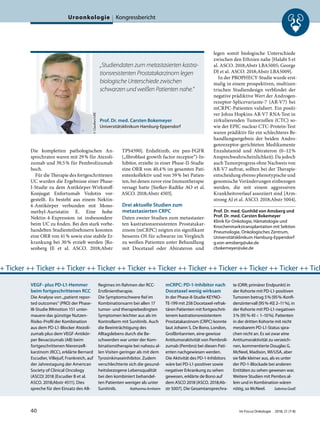 Die kompletten pathologischen An-
sprechraten waren mit 29% für Atezoli-
zumab und 39,5% für Pembrolizumab
hoch.
Für die Therapie des fortgeschrittenen
UC wurden die Ergebnisse einer Phase-
I-Studie zu dem Antikörper-Wirkstoff-
Konjugat Enfortumab Vedotin vor-
gestellt. Es besteht aus einem Nektin-
4-Antikörper verbunden mit Mono-
methyl-Auristatin E. Eine hohe
Nektin-4-Expression ist insbesondere
beim UC zu finden. Bei den stark vorbe-
handelten Studienteilnehmern konnten
eine ORR von 41% sowie eine stabile Er-
krankung bei 30% erzielt werden [Ro-
senberg JE et al. ASCO. 2018;Abstr
TPS4590]. Erdafitinib, ein pan-FGFR
(„fibroblast growth factor receptor“)-In-
hibitor, erzielte in einer Phase-II-Studie
eine ORR von 40,4% im gesamten Pati-
entenkollektiv und von 59% bei Patien-
ten, bei denen zuvor eine Immuntherapie
versagt hatte [Siefker-Radtke AO et al.
ASCO. 2018;Abstr 4503].
Drei aktuelle Studien zum
metastasierten CRPC
Daten zweier Studien zum metastasier-
ten kastrationsresistenten Prostatakar-
zinom (mCRPC) zeigten ein signifikant
besseres OS für schwarze im Vergleich
zu weißen Patienten unter Behandlung
mit Docetaxel oder Abirateron und
legen somit biologische Unterschiede
zwischen den Ethnien nahe [Halabi S et
al. ASCO. 2018;Abstr LBA5005; George
DJ et al. ASCO. 2018;Abstr LBA5009].
In der PROPHECY-Studie wurde erst-
malig in einem prospektiven, multizen-
trischen Studiendesign verblindet der
negative prädiktive Wert der Androgen-
rezeptor-Splicevariante-7 (AR-V7) bei
mCRPC-Patienten validiert. Ein positi-
ver Johns Hopkins AR-V7 RNA-Test in
zirkulierenden Tumorzellen (CTC) so-
wie der EPIC nuclear CTC-Protein-Test
waren prädiktiv für ein schlechteres Be-
handlungsergebnis der beiden Andro-
genrezeptor-gerichteten Medikamente
Enzalutamid und Abirateron (0–12%
Ansprechwahrscheinlichkeit). Da jedoch
auch Tumorprogress ohne Nachweis von
AR-V7 auftrat, sollten bei der Therapie-
entscheidung ebenso phenotypische und
genomische Veränderungen einbezogen
werden, die mit einem aggressiven
Krankheitsverlauf assoziiert sind [Arm-
strong AJ et al. ASCO. 2018;Abstr 5004].
Prof. Dr. med. Gunhild von Amsberg und
Prof. Dr. med. Carsten Bokemeyer
Klinik für Onkologie, Hämatologie und
Knochenmarkstransplantation mit Sektion
Pneumologie, Onkologisches Zentrum,
Universitätsklinikum Hamburg-Eppendorf
g.von-amsberg@uke.de
cbokemeyer@uke.de
Prof. Dr. med. Carsten Bokemeyer
Universitätsklinikum Hamburg-Eppendorf
©Claußen/UKE
„Studiendaten zum metastasierten kastra-
tionsresistenten Prostatakarzinom legen
biologische Unterschiede zwischen
schwarzen und weißen Patienten nahe.“
VEGF- plus PD-L1-Hemmer
beim fortgeschrittenen RCC
Die Analyse von „patient repor-
ted outcomes“ (PRO) der Phase-
III-Studie IMmotion 151 unter-
mauere das günstige Nutzen-
Risiko-Profil der Kombination
aus dem PD-L1-Blocker Atezoli-
zumab plus dem VEGF-Antikör-
per Bevacizumab (AB) beim
fortgeschrittenen Nierenzell-
karzinom (RCC), erklärte Bernard
Escudier, Villejuif, Frankreich, auf
der Jahrestagung der American
Society of Clinical Oncology
(ASCO) 2018 [Escudier B et al.
ASCO. 2018;Abstr 4511]. Dies
spreche für den Einsatz des AB-
Regimes im Rahmen der RCC-
Erstlinientherapie.
Die Symptomschwere fiel im
Kombinationsarm bei allen 17
tumor- und therapiebedingten
Symptomen leichter aus als im
Kontrollarm mit Sunitinib. Auch
die Beeinträchtigung des
Alltagslebens durch die Be-
schwerden war unter der Kom-
binationstherapie bei nahezu al-
len Visiten geringer als mit dem
Tyrosinkinaseinhibitor. Zudem
verschlechterte sich die gesund-
heitsbezogene Lebensqualität
bei den kombiniert behandel-
ten Patienten weniger als unter
Sunitinib. Katharina Arnheim
mCRPC: PD-1-Inhibitor nach
Docetaxel wenig wirksam
In der Phase-II-Studie KEYNO-
TE-199 mit 258 Docetaxel-refrak-
tären Patienten mit fortgeschrit-
tenem kastrationsresistentem
Prostatakarzinom (CRPC) konnte
laut Johann S. De Bono, London,
Großbritannien, eine gewisse
Antitumoraktivität von Pembroli-
zumab (Pembro) bei diesen Pati-
enten nachgewiesen werden.
Die Aktivität des PD-1-Inhibitors
wäre bei PD-L1-positiver sowie
-negativer Erkrankung zu sehen
gewesen, erklärte de Bono auf
dem ASCO 2018 [ASCO. 2018;Ab-
str 5007]. Die Gesamtansprechra-
te (ORR; primärer Endpunkt) in
der Kohorte mit PD-L1-positiven
Tumoren betrug 5% (95%-Konfi-
denzintervall [95%-KI] 2–11%), in
der Kohorte mit PD-L1-negativen
3% (95%-KI < 1–10%). Patienten
in der dritten Kohorte mit nicht
messbarem PD-L1-Status spra-
chen nicht an. Es sei zwar eine
Antitumoraktivität zu verzeich-
nen, kommentierte Douglas G.
McNeel, Madison, WI/USA, aber
sie falle kleiner aus, als es unter
der PD-1-Blockade bei anderen
Entitäten zu sehen gewesen war.
Weitere Studien mit Pembro al-
lein und in Kombination wären
nötig, so McNeel. Sabrina Graß
+ Ticker ++ Ticker ++ Ticker ++ Ticker ++ Ticker ++ Ticker ++ Ticker ++ Ticker ++ Ticker ++ Ticker ++ Tick
Uroonkologie Kongressbericht
40 Im Focus Onkologie 2018; 21 (7-8)
 