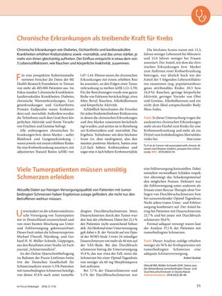 Chronische Erkrankungen als treibende Kraft für Krebs
Chronische Erkrankungen wie Diabetes, Gichtarthritis und kardiovaskuläre
Krankheiten erhöhen Krebsinzidenz sowie -mortalität, und das umso stärker, je
mehr von ihnen gleichzeitig auftreten. Der Einfluss entspricht in etwa dem von
5 Lebensstilfaktoren, wie Rauchen und körperliche Inaktivität, zusammen.
Für eine prospektive Kohortenstudie
werteten Forscher die Daten der MJ
Health Research Foundation in Taiwan
von mehr als 405.000 Patienten aus. Im
Fokus standen 5 chronische Krankheiten:
kardiovaskuläre Krankheiten, Diabetes,
chronische Nierenerkrankungen, Lun-
generkrankungen und Gichtarthritis.
Primäre Endpunkte waren Krebsinzi-
denz und -mortalität. Außerdem wurden
die Teilnehmer nach dem Grad ihrer kör-
perlichen Aktivität und ihrem Verzehr
von Früchten und Gemüse befragt.
Alle einbezogenen chronischen Er-
krankungen bzw. deren Marker – außer
Blutdruck und Lungenerkrankung –
waren jeweils mit einem erhöhten Risiko
für eine Krebserkrankung assoziiert, mit
adjustierten Hazard Ratios (aHR) von
1,07–1,44. Ebenso waren die chronischen
Erkrankungen mit einem erhöhten Risi-
ko assoziiert, an den Folgen einer Tumo-
rerkrankung zu sterben (aHR 1,12–1,70).
Für die Berechnungen wurde eine ganze
Reihe von Faktoren berücksichtigt, etwa
Alter, Beruf, Rauchen, Alkoholkonsum
und körperliche Aktivität.
Schließlich berechneten die Forscher
für jeden Studienteilnehmer Risikoscores,
in denen die chronischen Erkrankungen
und ihre Marker zusammen berücksich-
tigt wurden, und setzten sie in Beziehung
zur Krebsinzidenz und -mortalität. Das
Ergebnis: Teilnehmer mit dem höchsten
Score (vs. dem niedrigsten), also den
meisten positiven Markern, hatten eine
2,21-fach höhere Krebsinzidenz und
sogar eine 4-fach höhere Krebsmortalität.
Die höchsten Scores waren mit 13,3,
Jahren weniger Lebenszeit bei Männern
und 15,9 Jahren weniger bei Frauen
assoziiert. Der Anteil, mit dem die chro-
nischen Erkrankungen bzw. Marker
zum Auftreten einer Krebserkrankung
beitrugen, war ähnlich hoch wie der
Anteil der 5 folgenden Lebensstilfakto-
ren zusammen (sog. populationsbezo-
genes attributables Risiko: 20,5 bzw.
24,8%): Rauchen, geringe körperliche
Aktivität, geringer Verzehr von Obst
und Gemüse, Alkoholkonsum und ein
nicht dem Ideal entsprechender Body-
Mass-Index.
Fazit: In dieser Untersuchung trugen die
analysierten chronischen Erkrankungen
mehr als ein Fünftel zum Risiko für eine
Krebsneuerkrankung und mehr als ein
Drittel zum krebsbedingten Mortalitäts-
risiko bei. Peter Leiner
Tu H et al. Cancer risk associated with chronic di-
seases and disease markers: prospective cohort
study. BMJ. 2018;360:k134.
Viele Tumorpatienten müssen unnötig
Schmerzen erleiden
Aktuelle Daten zur hiesigen Versorgungsqualität von Patienten mit tumor-
bedingten Schmerzen haben Ergebnisse zutage gefördert, die nicht nur den
Betroffenen wehtun müssen.
Unverändert ist die schmerzmedizini-
sche Versorgung von Tumorpatien-
ten in Deutschland unzureichend und
von einer bunten Mischung aus Unter-
und Fehlversorgung gekennzeichnet.
Dieses Fazit ziehen die Schmerzexperten
Michael Überall, Nürnberg, und Ger-
hard H. H. Müller-Schwefe, Göppingen,
aus den Resultaten einer Studie im Fach-
journal „Schmerzmedizin“.
An der Online-Querschnittbefragung
im Rahmen der Praxis-Leitlinien-Initia-
tive der Deutschen Gesellschaft für
Schmerzmedizin waren 5.576 Patienten
mit tumorbedingten Schmerzen beteiligt,
von denen 47,4% auch unter tumorbe-
dingten Durchbruchschmerzen litten.
Dauerschmerzen durch den Tumor wur-
den laut der erhobenen Daten bei 21,1%
der Patienten nicht ausreichend behan-
delt. Als Merkmal einer Unterversorgung
galt dabei z.B. der Verzicht auf ein Opio-
id der WHO-Stufe 3 trotz 24-stündiger
Dauerschmerzen von mehr als 40 mm auf
der VAS-Skala. Bei den Durchbruch-
schmerzen betrug die Unterversorgung
35,4%; das war etwa der Fall, wenn die
Schmerzen bei einer Opioid-Tagesdosis
von weniger als 60 mg Morphinäquiva-
lent auftraten.
Bei 7,7% der Dauerschmerzen und
5,3% der Durchbruchschmerzen war
eine Fehlversorgung festzustellen. Dabei
entstehen vermeidbare Schäden respek-
tive übersteigt das Schadenspotenzial
den möglichen Nutzen. Definiert war
die Fehlversorgung unter anderem als
Einsatz einer Rescue-Therapie ohne Vor-
liegen von Durchbruchschmerzen bzw.
bei unzureichender Opioid-Tagesdosis.
Nicht selten traten Unter- und Fehlver-
sorgung kombiniert auf. Der Anteil be-
trug bei Patienten mit Dauerschmerzen
23,7% und bei jenen mit Durchbruch-
schmerzen 30,6%.
Formal adäquat versorgt waren laut
der Analyse 37,1% der Patienten mit
tumorbedingten Schmerzen.
Fazit: Dieser Analyse zufolge erhalten
weniger als 50% der Krebspatienten mit
tumorbedingten Schmerzen eine
adäquate Schmerzversorgung.
Robert Bublak
Überall MA, Müller-Schwefe GHH. Status quo
der Behandlung tumorbedingter Dauer- und
Durchbruchschmerzen in Deutschland.
Schmerzmedizin. 2018;34(2):38-48.
Im Focus Onkologie 2018; 21 (7-8) 71
 