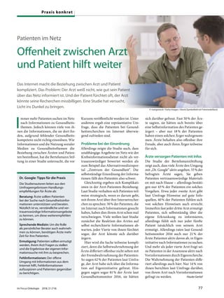 Patienten im Netz
Offenheit zwischen Arzt
und Patient hilft weiter
Das Internet macht die Beziehung zwischen Arzt und Patient
kompliziert. Das Problem: Der Arzt weiß nicht, wie gut sein Patient
über das Netz informiert ist. Und der Patient fürchtet oft, der Arzt
könnte seine Recherchen missbilligen. Eine Studie hat versucht,
Licht ins Dunkel zu bringen.
I
mmer mehr Patienten suchen im Netz
nach Informationen zu Gesundheits-
themen. Jedoch können viele von ih-
nen die Informationen, die sie dort fin-
den, aufgrund fehlender Gesundheits-
kompetenz nicht richtig einordnen. Wie
Informationen und die Nutzung sozialer
Medien zu Gesundheitsthemen die
Beziehung zwischen Ärzten und Patien-
ten beeinflusst, hat die Bertelsmann Stif-
tung in einer Studie untersucht, die vor
Kurzem veröffentlicht worden ist. Unter
anderem ergab eine repräsentative Um-
frage, dass die Patienten bei Gesund-
heitsrecherchen im Internet überwie-
gend zufrieden sind.
Probleme bei der Einordnung
Allerdings zeigte die Studie auch, dass
unabhängige Angebote im Netz wie der
Krebsinformationsdienst nicht als ver-
trauenswürdiger bewertet werden als
zum Beispiel das Alternativmedizinpor-
tal „Zentrum der Gesundheit“. Die
selbstständige Einordnung der Informa-
tionen fällt den Patienten also schwer.
Gleichzeitig ergeben sich Komplikati-
onen in der Arzt-Patienten-Beziehung:
Laut Studie verhalten sich Patienten teil-
weise strategisch, wenn es darum geht,
mit ihrem Arzt über ihre Internetrecher-
chen zu sprechen: 30% der Patienten, die
im Internet nach Informationen gesucht
haben, haben dies ihrem Arzt schon mal
verschwiegen. Viele wollen laut Studie
zunächst die Reaktion des Arztes auf
selbst recherchierte Informationen ab-
warten, jeder Vierte von ihnen fürchtet
sogar, der Arzt könnte sich darüber
ärgern.
Hier wird die Sache teilweise kompli-
ziert, denn die Selbstwahrnehmung der
Ärzte differiert offenbar nicht selten mit
der Fremdwahrnehmung der Patienten:
So sagen 62% der Patienten laut Umfra-
ge, der Arzt habe sich über die Informa-
tion auf Eigeninitiative gefreut. Hin-
gegen sagen sogar 81% der Ärzte laut
Gesundheitsmonitor 2016, sie hätten
sich darüber gefreut. Fast 30% der Ärz-
te sagten, sie hätten sich bereits über
eine Selbstinformation des Patienten ge-
ärgert – aber nur 18% der Patienten
haben einen solchen Ärger wahrgenom-
men. Ärzte behalten also offenbar ihre
Freude, aber auch ihren Ärger teilweise
für sich.
Ärzte versorgen Patienten mit Infos
Die Studie der BertelsmannStiftung
zeigt auch, dass viele Ärzte den Umgang
mit „Dr. Google“ aktiv angehen. 55% der
befragten Ärzte sagen, Sie geben
Patienten vertrauenswürdige Materiali-
en mit nach Hause – allerdings bestäti-
gen nur 43% der Patienten ein solches
Vorgehen. Etwa jeder zweite Arzt gibt
laut Umfrage Hinweise auf gute Info-
quellen, 40% der Patienten fühlen sich
von solchen Hinweisen auch erreicht.
Immerhin fast jeder dritte Arzt ermutigt
Patienten, sich selbstständig über die
eigene Erkrankung zu informieren,
allerdings fühlt sich nur jeder fünfte
Patient tatsächlich von seinem Arzt
ermutigt. Allerdings raten laut Gesund-
heitsmonitor 2016 auch nur 21% der
Ärzte Patienten aktiv davon ab, in Eigen-
initiative nach Informationen zu suchen.
Und mehr als jeder vierte Arzt fragt sei-
ne Patienten in der Anamnese aktiv nach
Vorinformationen durch Eigenrecherche.
Die Wahrnehmung der Patienten diffe-
riert allerdings auch hier: Nur 14% von
ihnen berichten laut Umfrage darüber,
von ihrem Arzt nach Vorinformationen
gefragt zu werden. Hauke Gerlof
Dr. Google: Tipps für die Praxis
Die Studienautoren leiten aus den
Umfrageergebnissen Handlungs-
empfehlungen für Ärzte ab:
Beratung: Ärzte sollten Patienten
bei der Suche nach Gesundheitsinfor-
mationen unterstützen und beraten.
Nützlich ist es, verständliche und ver-
trauenswürdige Informationsangebote
zu kennen, um diese weiterempfehlen
zu können.
Sprechende Medizin: Um die Rolle
als persönlicher Berater auch wahrneh-
men zu können, benötigen Ärzte mehr
Zeit für ihre Patienten.
Ermutigung: Patienten sollten ermutigt
werden, ihrem Arzt Fragen zu stellen
und die Ergebnisse der eigenen Infor-
mationssuche mit ihm zu besprechen.
Fehlinformationen: Der offene
Umgang mit Informationen aus dem
Internet hilft, Fehlinformationen
aufzuspüren und Patienten gegenüber
zu berichtigen.
© mangostock / Getty Images / iStock (Symbolbild mit Fotomodell(en))
Im Focus Onkologie 2018; 21 (7-8) 77
Praxis konkret
 