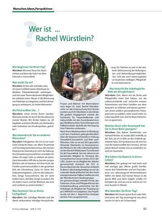 Wie beginnen Sie Ihren Tag?
Würstlein: Mit einer Tasse Tee, Nach-
richten und dann der Fahrt mit dem
Fahrrad in meine Klinik.
Was treibt Sie an?
Würstlein: Ichbinsehrzufrieden,dass
icheinenGroßteilmeinerArbeitszeitim
direkten Patientenkontakt verbringen
undmitsuperTeamsdiebestenMöglichkei-
ten anbieten kann. Neues in die Betreuung
vonPatientenzuintegrierenundihreVersor-
gung zu verbessern, ist meine Motivation.
Als Kind wollten Sie…?
Würstlein: schon immer Ärztin werden.
Motiviert wurde ich durch die Hausbesuche
meiner Mutter. Wir Kinder haben sie oft
begleitet und beim Wickeln von Verbänden
oder Aufziehen von Insulinspritzen „gehol-
fen“.
Was beeindruckt Sie an anderen
Menschen?
Würstlein: Fähigkeiten, die ich an mir noch
nicht entdeckt habe, vor allem Kreativität
und Fremdsprachenkenntnisse. Bei meinen
Patientinnen beeindruckt mich die Haltung,
ihre Erkrankung anzunehmen und dabei ihr
Leben oft sogar mehr zu erleben als davor.
Ganz besonders trifft das zu bei den jungen
Müttern, die ich betreue, mit ihrer Kraft, die
Familie zusammenzuhalten in der gesamten
Zeit der Erkrankung. Ganz im Sinne des
Gelassenheitgebets: „Gib mir die Gelassen-
heit, Dinge hinzunehmen, die ich nicht
ändern kann, den Mut, Dinge zu ändern, die
ich ändern kann, und die Weisheit, das eine
vom anderen zu unterscheiden.“
Was fasziniert Sie an Ihrem
Fachgebiet?
Würstlein: Der ständige Wandel und die
damit verbundene ständige Herausforde-
rung. Ein Teilchen zu sein in der wei-
teren Verbesserung der Heilungsra-
ten und Behandlungsmöglichkei-
ten. Und das auch weiterzugeben
an Studenten, Kollegen, Pflegekräf-
te und Interessierte.
Was braucht die onkologische
Welt am dringlichsten?
Würstlein: Zeit. Wenn wir als Ärzte und
Pflegekräfte mehr Zeit hätten, um die
Lebensumstände und -wünsche unserer
Patientinnen und ihrer Familien aus dem
Gespräch zu erfahren und daraus gemein-
sam einen wirklich personalisierten Thera-
pieansatz zu wählen, wäre soviel mehr an
Lebensqualität und -zeit für diese Patientin-
nen zu gewinnen.
Welches Buch oder Kunstwerk hat
Sie in Ihren Bann gezogen?
Würstlein: Das Kölner Domfenster von
Gerhard Richter. Es wurde 2007 enthüllt, zu
der Zeit, als ich in Köln an der Uniklinik ge-
arbeitet habe. Die Symbiose aus alt und neu
und die Farbenvielfalt des Fensters, die bei
jedem Besuch wieder neu zu entdecken ist,
sind ein Geschenk.
Wie halten Sie Balance in Ihrem
Leben?
Würstlein: Das gelingt mir mal mehr und
mal weniger gut. Meine große Familie,
meine drei Patenkinder und ein Freundes-
kreis von überwiegend Nichtmedizinern
helfen mir dabei. Auf meinen Reisen in die
ganze Welt und beim Segeln schalte ich
komplett ab. Und ab und zu nehme ich mir
eine Auszeit im Kloster.
Wie beenden Sie Ihren Tag?
Würstlein: Mit einem guten Buch oder Film.
Und wenn der Tag anstrengend war, dann
tauche ich ab in ein Schaumbad.
Frauen und Männer mit Mammakarzi-
nom legen Dr. med. Rachel Würstlein
nicht nur die Untersuchung ihrer Brüste,
sondernauchihrÜberlebenindieHände.
Mit großem Engagement möchte die
Fachärztin für Frauenheilkunde und
Geburtshilfe mit den Zusatzbezeichnun-
genMedikamentöseTumortherapieund
Palliativmedizin deshalb die Versorgung
ihrer Patienten verbessern.
NachihremMedizinstudiuminWürzburg
undCaen,Frankreich,gelangteWürstlein
über die Stationen Schweinfurt, Freiburg,
Düsseldorf-Gerresheim und Köln nach
München. Hier ist sie seit 2012 geschäfts-
führende Oberärztin im Brustzentrum
desKlinikumsderLMU.Gleichzeitigleitet
siedenBereichMolekularesTumorboard
fürdieFrauenklinik.SeitvierJahrenistsie
beratendes Mitglied im Vorstand des
ComprehensiveCancerCenters(CCC)der
LMU. Zudem ist sie Mitglied der Arbeits-
gemeinschaft Outreach der CCC in
Deutschland bei der Deutschen Krebshil-
fe(Bonn).Gleichzeitigbetätigtsiesichals
Leitender Medical Monitor bei den Studi-
enorganisationenPalleoshealthcareund
der Westdeutschen Studiengruppe.
Ein gemeinnütziges eHealth-Portal, das
Patienten, Ärzte und Pflegekräfte bei der
Krebsbehandlung unterstützt, hat die
Onkologin als Mitglied der Projektgrup-
pe CANKADO mit aufgebaut. Das Projekt
wurde mit dem 1. Bayerischen Krebspa-
tienten-Preis ausgezeichnet.
©R.Würstlein
?Wer ist ...
Rachel Würstlein?
Menschen,Ideen,Perspektiven
Im Focus Onkologie 2018; 21 (7-8) 83
 