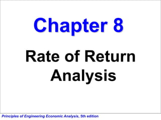 Principles of Engineering Economic Analysis, 5th edition
Chapter 8
Rate of Return
Analysis
 
