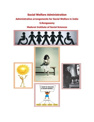 Social Welfare Administration 
Administrative arrangements for Social Welfare in India 
S.Rengasamy 
Madurai Institute of Social Sciences 
 