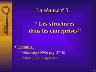 La séance # 3… “ Les structures  dans les entreprises’’ Lectures : Mintzberg (1990) pag. 27-48 Peters (1993) pag.49-56 