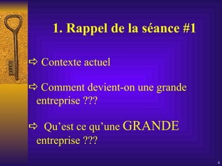 1. Rappel de la séance #1     Contexte actuel     Comment devient-on une grande entreprise ???    Qu’est ce qu’une  GRANDE  entreprise ??? 