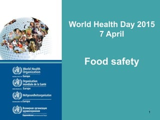 World Health Day 2015
7 April
Food safety
1
 
