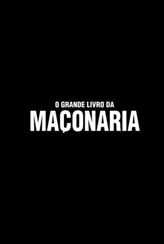 3
O GRANDE LIVRO DA
MACONARIA
Entre em nosso Canal no Telegram: t.me/BRASILREVISTAS
 