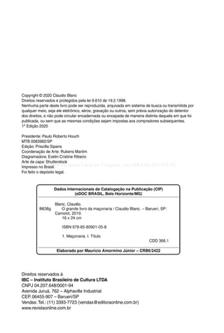 6
Direitos reservados à
IBC – Instituto Brasileiro de Cultura LTDA
CNPJ 04.207.648/0001-94
Avenida Juruá, 762 – Alphaville Industrial
CEP. 06455-907 – Barueri/SP
Vendas: Tel.: (11) 3393-7723 (vendas@editoraonline.com.br)
www.revistaonline.com.br
Copyright © 2020 Claudio Blanc
Direitos reservados e protegidos pela lei 9.610 de 19.2.1998.
Nenhuma parte deste livro pode ser reproduzida, arquivada em sistema de busca ou transmitida por
qualquer meio, seja ele eletrônico, xérox, gravação ou outros, sem prévia autorização do detentor
dos direitos, e não pode circular encadernada ou encapada de maneira distinta daquela em que foi
publicada, ou sem que as mesmas condições sejam impostas aos compradores subsequentes.
1ª Edição 2020
Presidente: Paulo Roberto Houch
MTB 0083982/SP
Edição: Priscilla Sipans
Coordenação de Arte: Rubens Martim
Diagramadora: Evelin Cristine Ribeiro
Arte da capa: Shutterstock
Impresso no Brasil.
Foi feito o depósito legal.
Entre em nosso Canal no Telegram: t.me/BRASILREVISTAS
 